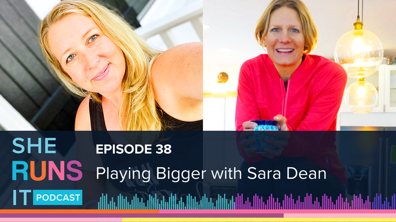 Episode 38 - Playing Bigger with Sara Dean